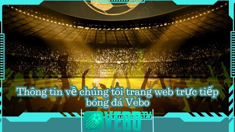 Thông tin về chúng tôi trang web trực tiếp bóng đá Vebo